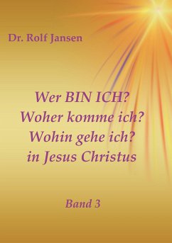 Wer BIN ICH? Woher komme ich? Wohin gehe ich? in Jesus Christus - Jansen, Rolf