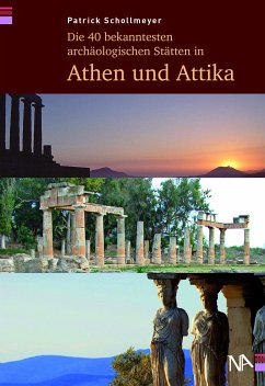 Die 40 bekanntesten archäologischen Stätten in Athen und Attika - Schollmeyer, Patrick