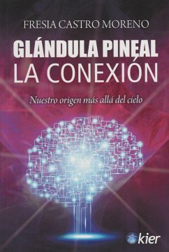 Glándula pineal : la conexión : nuestro origen más allá del cielo - Castro Moreno, Fresia