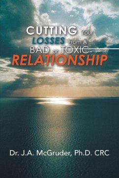 Cutting Your Losses from a Bad or Toxic Relationship - McGruder Ph. D. CRC, J. A.