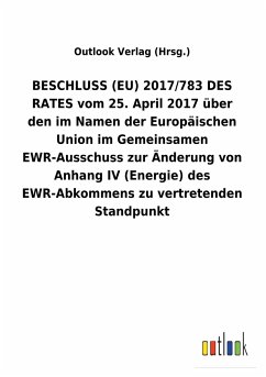BESCHLUSS (EU) 2017/783 DES RATES vom 25. April 2017 über den im Namen der Europäischen Union im Gemeinsamen EWR-Ausschuss zur Änderung von AnhangIV (Energie) des EWR-Abkommens zu vertretenden Standpunkt