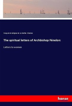 The spiritual letters of Archbishop Fénelon: - Fénelon, François de Salignac de La Mothe