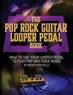 The Pop Rock Guitar Looper Pedal Book - Robitaille, Brent C