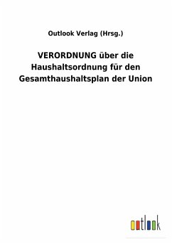 VERORDNUNG über die Haushaltsordnung für den Gesamthaushaltsplan der Union - Outlook Verlag