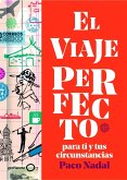 El viaje perfecto : para ti y tus circunstancias