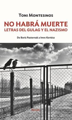 No habrá muerte : letras del gulag y el nazismo : de Borís Pasternak a Imre Kertész - Montesinos Gilbert, Toni
