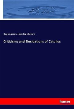 Criticisms and Elucidations of Catullus - Munro, Hugh Andrew Johnstone