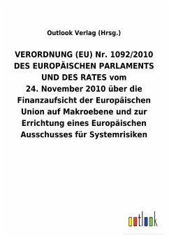 VERORDNUNG (EU) Nr.1092/2010 DES EUROPÄISCHEN PARLAMENTS UND DES RATES vom 24.November 2010 über die Finanzaufsicht der Europäischen Union auf Makroebene und zur Errichtung eines Europäischen Ausschusses für Systemrisiken - Outlook Verlag