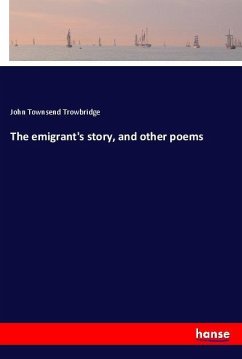 The emigrant's story, and other poems - Trowbridge, John Townsend