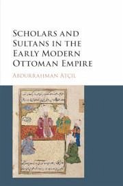 Scholars and Sultans in the Early Modern Ottoman Empire - Atç&