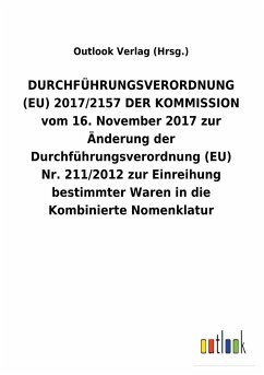 DURCHFÜHRUNGSVERORDNUNG (EU) 2017/2157 DER KOMMISSION vom 16.November 2017 zur Änderung der Durchführungsverordnung (EU) Nr.211/2012 zur Einreihung bestimmter Waren in die Kombinierte Nomenklatur - Outlook Verlag