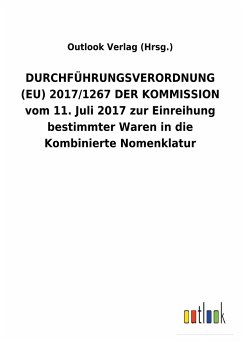 DURCHFÜHRUNGSVERORDNUNG (EU) 2017/1267 DER KOMMISSION vom 11. Juli 2017 zur Einreihung bestimmter Waren in die Kombinierte Nomenklatur - Outlook Verlag