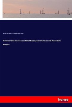 History and Reminiscences of the Philadelphia Almshouse and Philadelphia Hospital - Agnew, David Hayes; Dorland, William A. N.; Curtin, Roland G.; Ludlow, J. L.