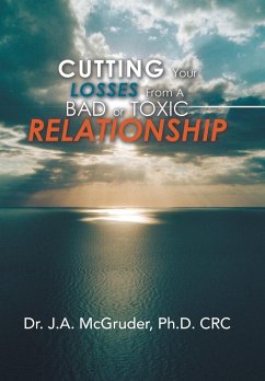Cutting Your Losses from a Bad or Toxic Relationship - McGruder Ph. D. CRC, J. A.