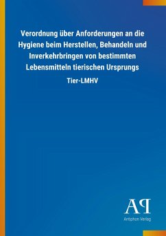 Verordnung über Anforderungen an die Hygiene beim Herstellen, Behandeln und Inverkehrbringen von bestimmten Lebensmitteln tierischen Ursprungs - Antiphon Verlag