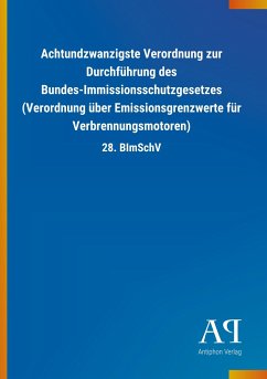 Achtundzwanzigste Verordnung zur Durchführung des Bundes-Immissionsschutzgesetzes (Verordnung über Emissionsgrenzwerte für Verbrennungsmotoren) - Antiphon Verlag