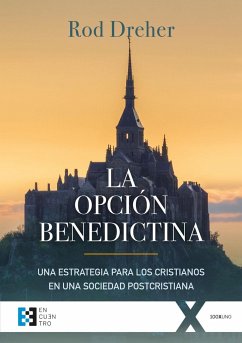 La opción benedictina : una estrategia para los cristianos en una sociedad postcristiana - Domingo Moratalla, Agustín; Dreher, Rod