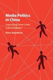 Media Politics in China: Improvising Power Under Authoritarianism - Repnikova, Maria