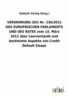 VERORDNUNG (EU) Nr. 236/2012 DES EUROPÄISCHEN PARLAMENTS UND DES RATES vom 14. März 2012 über Leerverkäufe und bestimmte Aspekte von Credit Default Swaps - Outlook Verlag