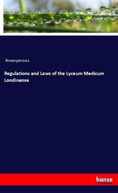 Regulations and Laws of the Lyceum Medicum Londinense - Anonymous