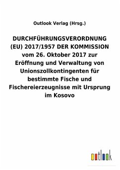 DURCHFÜHRUNGSVERORDNUNG (EU) 2017/1957 DER KOMMISSION vom 26.Oktober 2017 zur Eröffnung und Verwaltung von Unionszollkontingenten für bestimmte Fische und Fischereierzeugnisse mit Ursprung im Kosovo