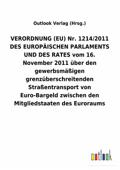 VERORDNUNG (EU) Nr. 1214/2011 DES EUROPÄISCHEN PARLAMENTS UND DES RATES vom 16. November 2011 über den gewerbsmäßigen grenzüberschreitenden Straßentransport von Euro-Bargeld zwischen den Mitgliedstaaten des Euroraums - Outlook Verlag