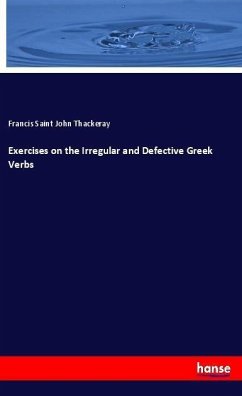 Exercises on the Irregular and Defective Greek Verbs - Thackeray, Francis Saint John
