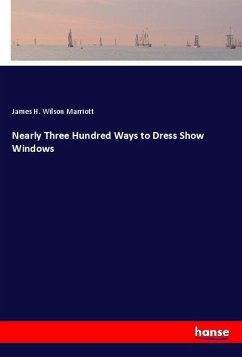 Nearly Three Hundred Ways to Dress Show Windows - Marriott, James H. Wilson