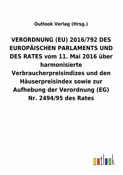 VERORDNUNG (EU) 2016/792 DES EUROPÄISCHEN PARLAMENTS UND DES RATES vom 11. Mai 2016 über harmonisierte Verbraucherpreisindizes und den Häuserpreisindex sowie zur Aufhebung der Verordnung (EG) Nr.2494/95 des Rates