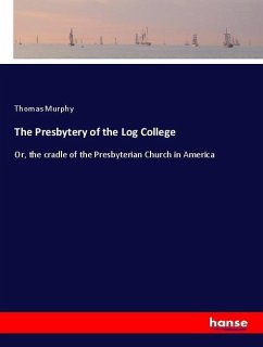 The Presbytery of the Log College - Murphy, Thomas