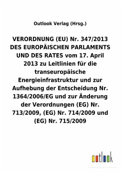 VERORDNUNG (EU) Nr. 347/2013 DES EUROPÄISCHEN PARLAMENTS UND DES RATES vom 17. April 2013 zu Leitlinien für die transeuropäische Energieinfrastruktur und zur Aufhebung der Entscheidung Nr. 1364/2006/EG und zur Änderung der Verordnungen (EG) Nr. 713/2009, (EG) Nr. 714/2009 und (EG) Nr. 715/2009 - Outlook Verlag