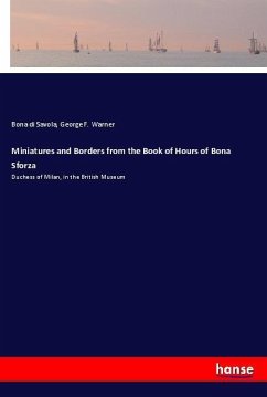 Miniatures and Borders from the Book of Hours of Bona Sforza - Savola, Bona Di; Warner, George F.