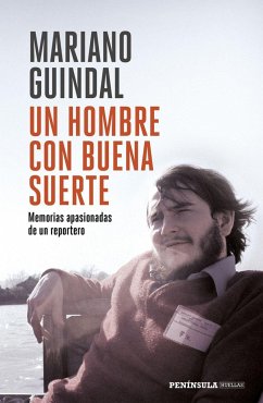 Un hombre con buena suerte : memorias apasionadas de un reportero - Guindal, Mariano
