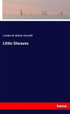 Little Sheaves - Churchill, Caroline M. Nichols