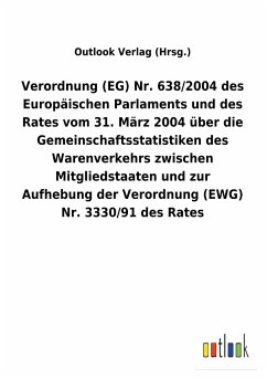 Verordnung (EG) Nr. 638/2004 des Europäischen Parlaments und des Rates vom 31. März 2004 über die Gemeinschaftsstatistiken des Warenverkehrs zwischen Mitgliedstaaten und zur Aufhebung der Verordnung (EWG) Nr. 3330/91 des Rates - Outlook Verlag