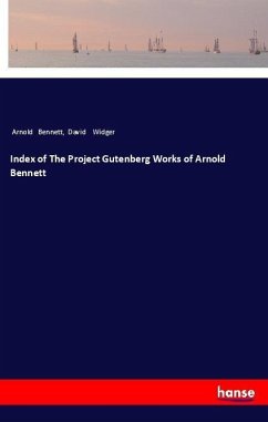 Index of The Project Gutenberg Works of Arnold Bennett - Bennett, Arnold; Widger, David