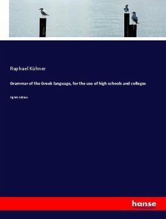 Grammar of the Greek language, for the use of high schools and colleges - Kühner, Raphael