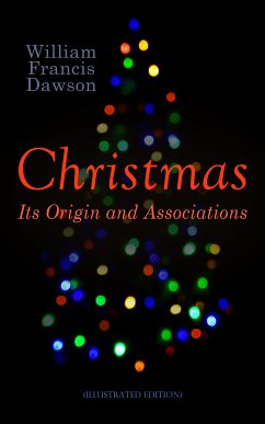 Christmas: Its Origin and Associations (Illustrated Edition) (eBook, ePUB) - Dawson, William Francis