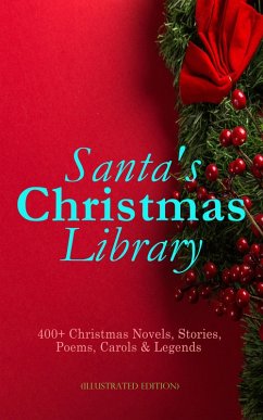 Santa's Christmas Library: 400+ Christmas Novels, Stories, Poems, Carols & Legends (Illustrated Edition) (eBook, ePUB) - Henry, O.; Kipling, Rudyard; Lewis, Angelo J.; Lee, Vernon; de Maupassant, Guy; Saki; Harte, Bret; Howard, Robert E.; Dawson, William Francis; Mabie, Hamilton Wright; North, Christopher; Coolidge, Susan; Andersen, Hans Christian; Bunce, Oliver Bell; Brooks, Phillips; Drummond, William; Lowell, James Russell; Domett, Alfred; Heber, Reginald; Mulock, Dinah Maria; Deland, Margaret; Symonds, John Addington; Thring, Edward; Lagerlöf, Selma; Alexander, Cecil Frances; Austin, Mary; Park, James S.; Wat