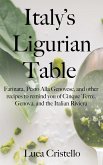 Italy's Ligurian Table: Farinata, Pesto Alla Genovese, and other recipes to remind you of Cinque Terre, Genova, and the Italian Riviera (eBook, ePUB)