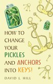 How to Change Your Pickles and Anchors into Keys! (eBook, ePUB) How to Change Your Pickles and Anchors into Keys! (eBook, ePUB)