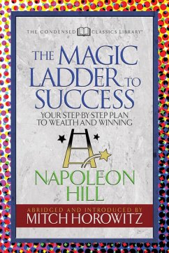 The Magic Ladder to Success (Condensed Classics) (eBook, ePUB) - Hill, Napoleon; Horowitz, Mitch