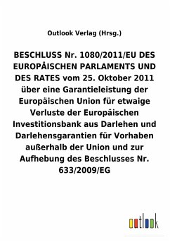 BESCHLUSS Nr. 1080/2011/EU vom 25. Oktober 2011 über eine Garantieleistung der Europäischen Union für etwaige Verluste der Europäischen Investitionsbank aus Darlehen und Darlehensgarantien für Vorhaben außerhalb der Union und zur Aufhebung eines Beschlusses
