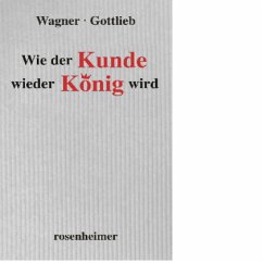 Wie der Kunde wieder König wird - Wagner, Hubert;Gottlieb, Sigmund