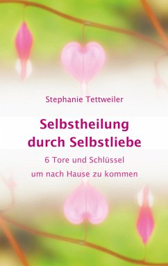 Selbstheilung durch Selbstliebe - Tettweiler, Stephanie