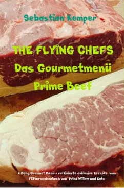 THE FLYING CHEFS Das Gourmetmenü Prime Beef - 6 Gang Gourmet Menü (eBook, ePUB) - Kemper, Sebastian