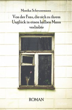 Von der Frau, die sich zu ihrem Unglück in einen halben Mann verliebte - Roman (eBook, ePUB) - Scheunemann, Monika