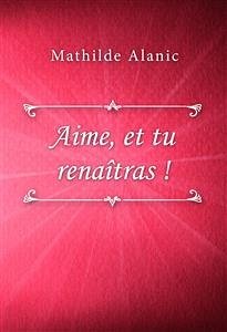 Aime, et tu renaîtras ! (eBook, ePUB) - Alanic, Mathilde