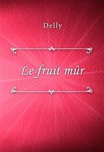 Le fruit mûr (eBook, ePUB) - Delly