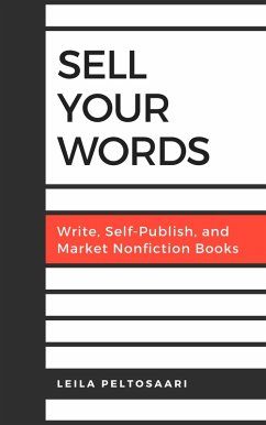 Sell Your Words: Write, Self-Publish, and Market Nonfiction Books (eBook, ePUB) - Peltosaari, Leila